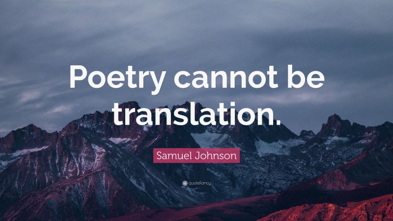 Samuel Johnson Quote: “Poetry cannot be translation.”