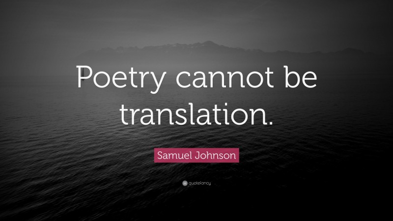 Samuel Johnson Quote: “Poetry cannot be translation.”