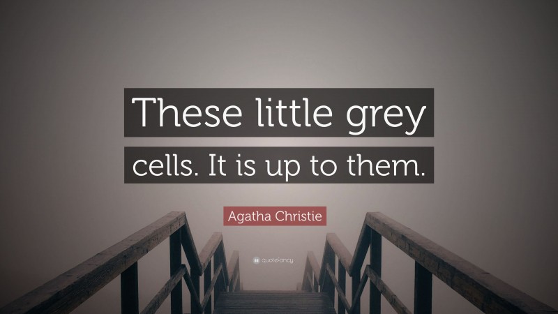 Agatha Christie Quote: “These little grey cells. It is up to them.”