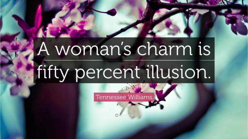 Tennessee Williams Quote: “A woman’s charm is fifty percent illusion.”
