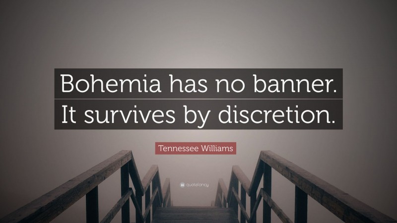 Tennessee Williams Quote: “Bohemia has no banner. It survives by discretion.”