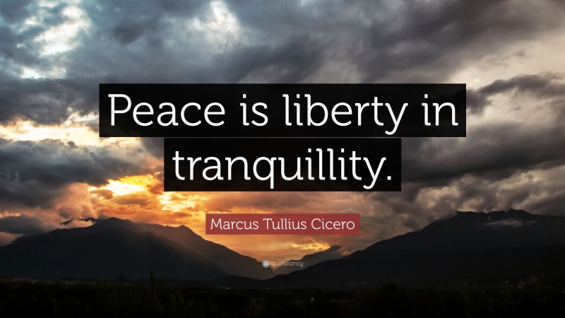 Marcus Tullius Cicero Quote: “Peace is liberty in tranquillity.”