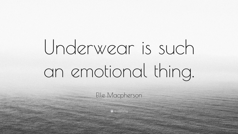 Elle Macpherson Quote: “Underwear is such an emotional thing.”