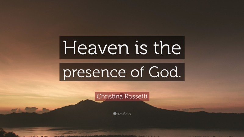 Christina Rossetti Quote: “Heaven is the presence of God.”