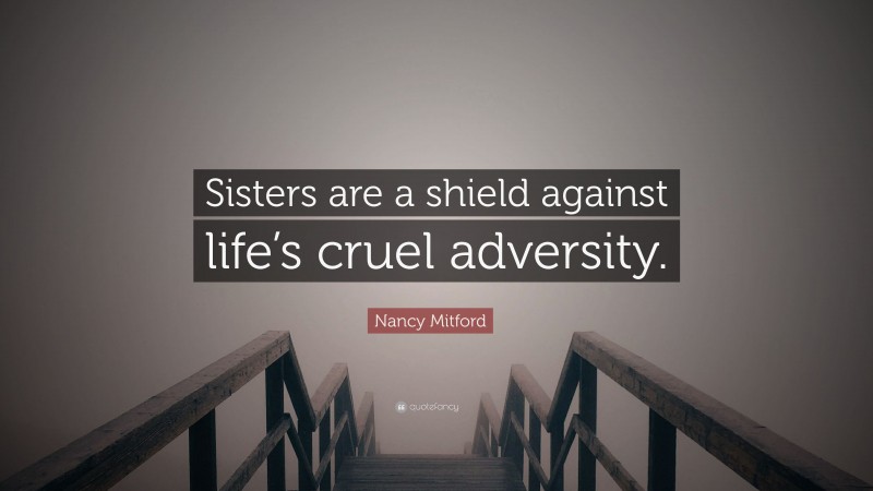 Nancy Mitford Quote: “Sisters are a shield against life’s cruel adversity.”