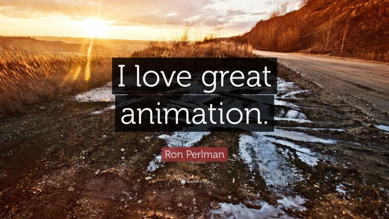 Ron Perlman Quote: “I love great animation.”