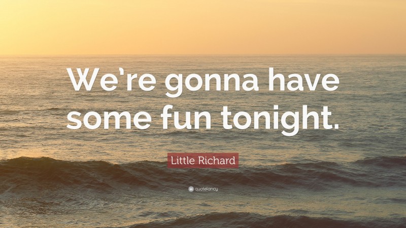 Little Richard Quote: “We’re gonna have some fun tonight.”