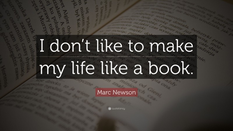 Marc Newson Quote: “I don’t like to make my life like a book.”