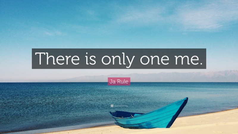 Ja Rule Quote: “There is only one me.”