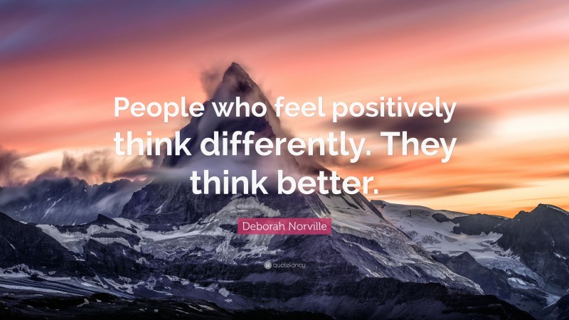 Deborah Norville Quote: “People who feel positively think differently. They think better.”
