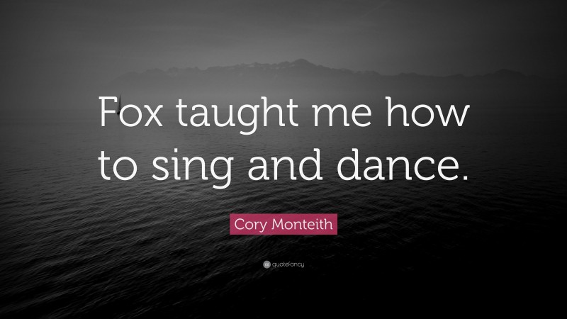 Cory Monteith Quote: “Fox taught me how to sing and dance.”