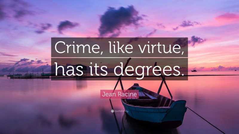 Jean Racine Quote: “Crime, like virtue, has its degrees.”