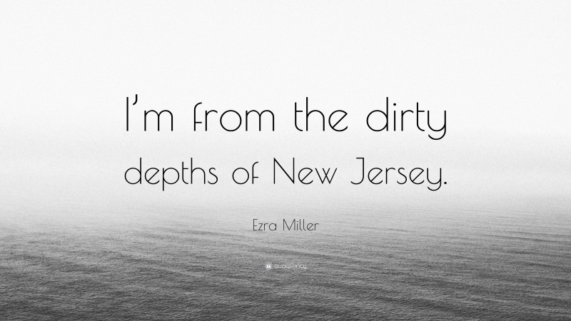 Ezra Miller Quote: “I’m from the dirty depths of New Jersey.”