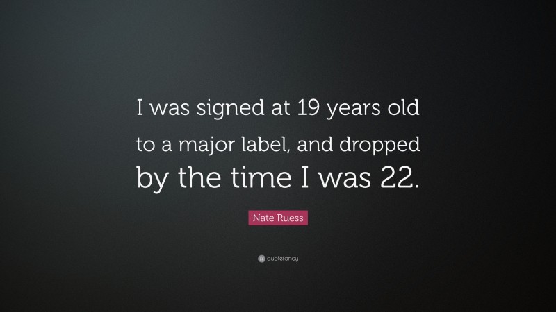 Nate Ruess Quote: “I was signed at 19 years old to a major label, and dropped by the time I was 22.”