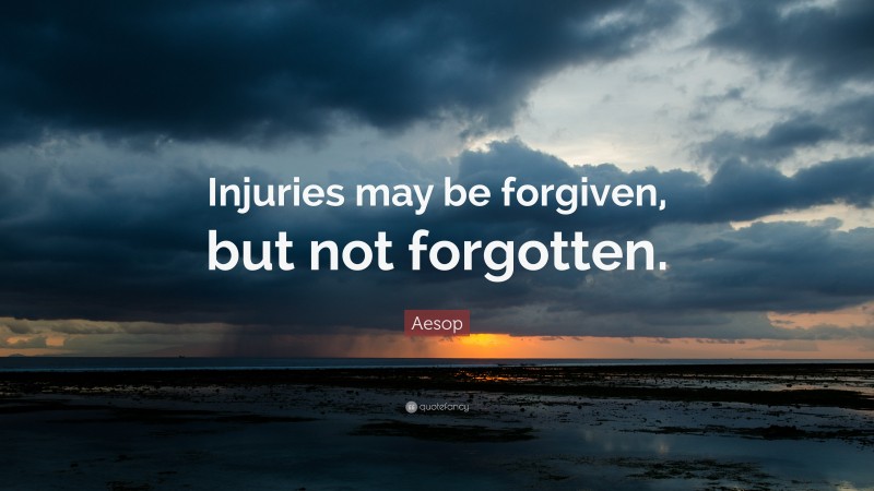 Aesop Quote: “Injuries may be forgiven, but not forgotten.”