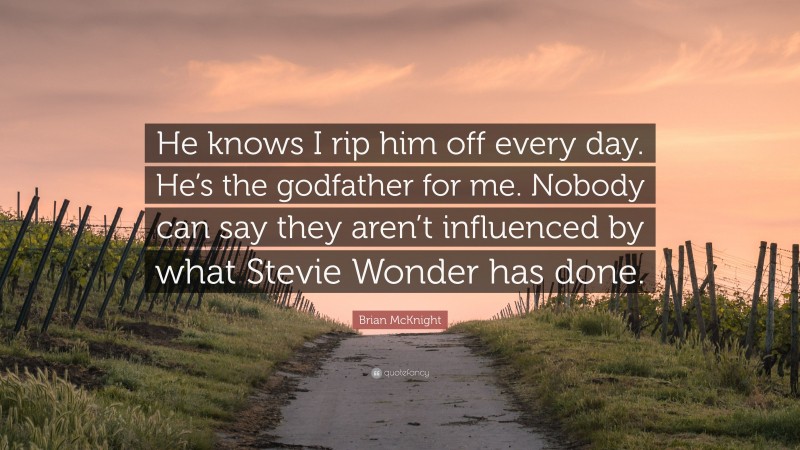 Brian McKnight Quote: “He knows I rip him off every day. He’s the godfather for me. Nobody can say they aren’t influenced by what Stevie Wonder has done.”
