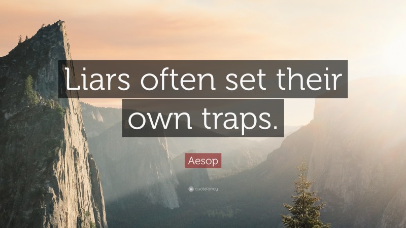 Aesop Quote: “Liars often set their own traps.”