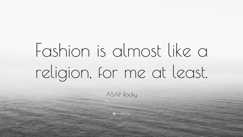 ASAP Rocky Quote: “Fashion is almost like a religion, for me at least.”