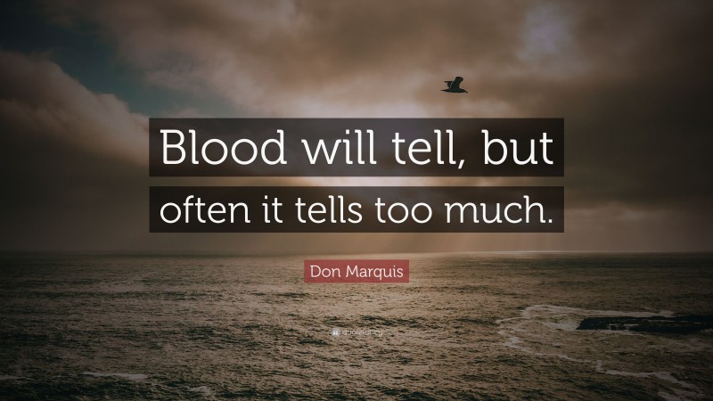 Don Marquis Quote: “Blood will tell, but often it tells too much.”