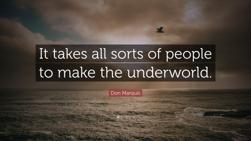 Don Marquis Quote: “It takes all sorts of people to make the underworld.”