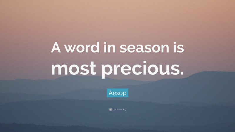 Aesop Quote: “A word in season is most precious.”