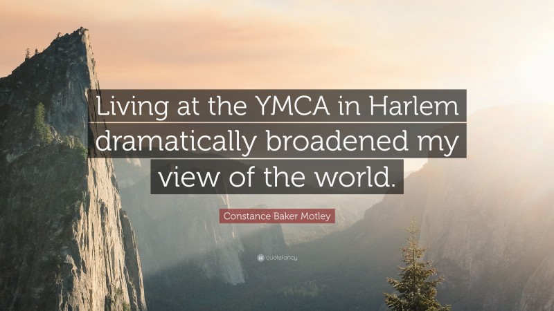 Constance Baker Motley Quote: “Living at the YMCA in Harlem dramatically broadened my view of the world.”