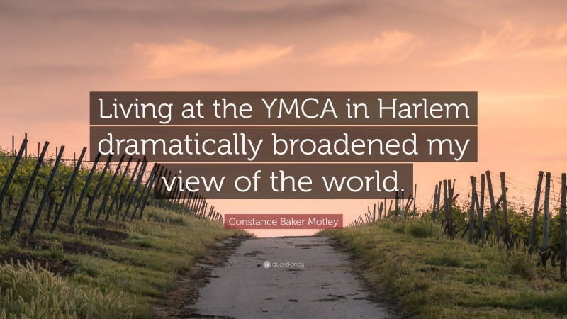 Constance Baker Motley Quote: “Living at the YMCA in Harlem dramatically broadened my view of the world.”