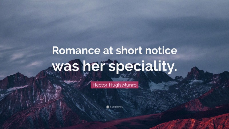 Hector Hugh Munro Quote: “Romance at short notice was her speciality.”