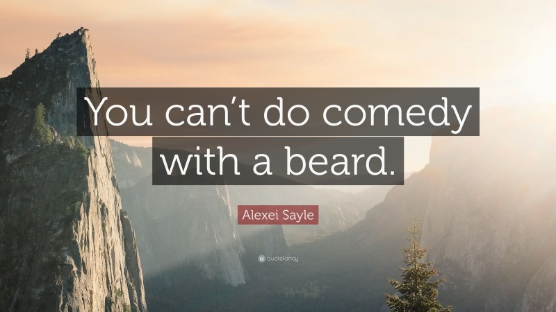 Alexei Sayle Quote: “You can’t do comedy with a beard.”