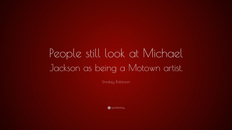 Smokey Robinson Quote: “People still look at Michael Jackson as being a Motown artist.”