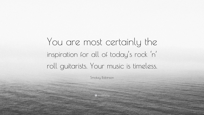 Smokey Robinson Quote: “You are most certainly the inspiration for all of today’s rock ‘n’ roll guitarists. Your music is timeless.”