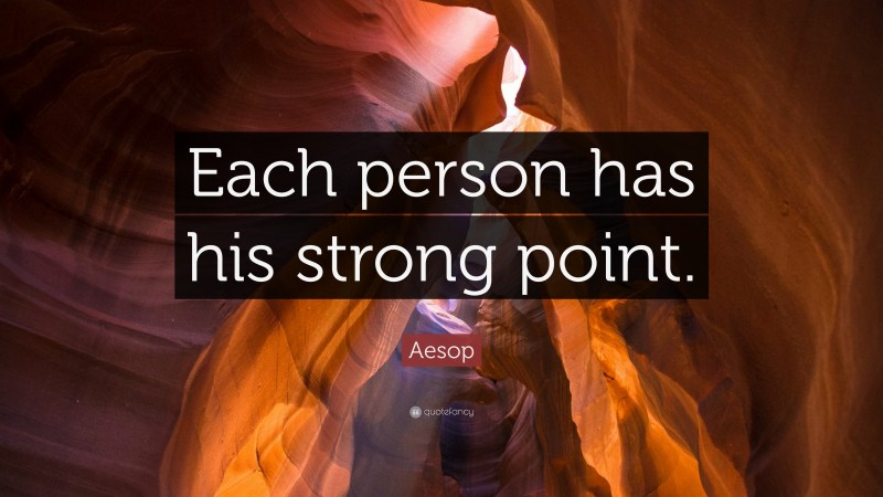 Aesop Quote: “Each person has his strong point.”