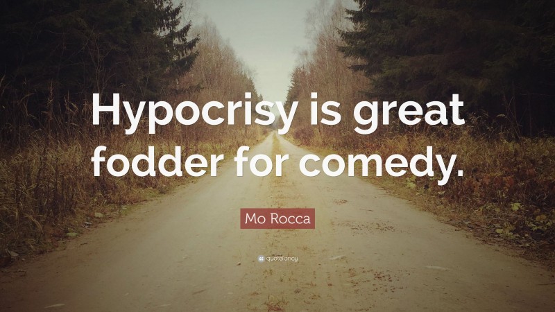 Mo Rocca Quote: “Hypocrisy is great fodder for comedy.”