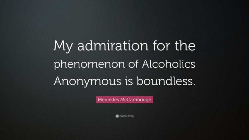Mercedes McCambridge Quote: “My admiration for the phenomenon of Alcoholics Anonymous is boundless.”