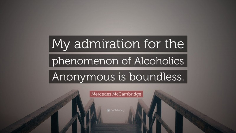 Mercedes McCambridge Quote: “My admiration for the phenomenon of Alcoholics Anonymous is boundless.”