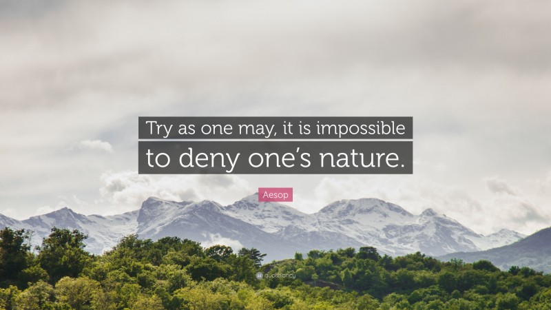 Aesop Quote: “Try as one may, it is impossible to deny one’s nature.”
