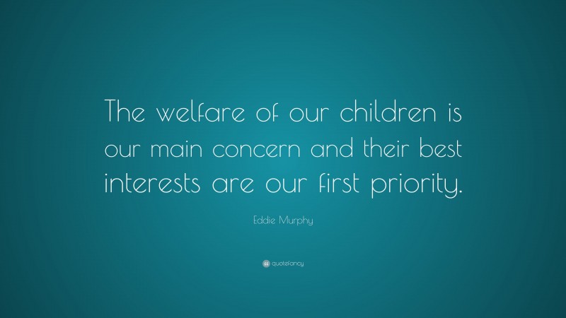 Eddie Murphy Quote: “The welfare of our children is our main concern ...