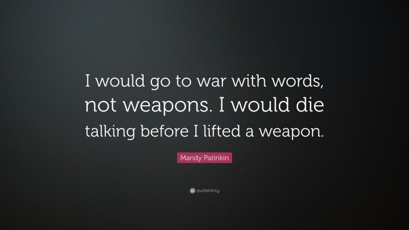 Mandy Patinkin Quote: “I would go to war with words, not weapons. I would die talking before I lifted a weapon.”