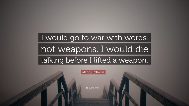 Mandy Patinkin Quote: “I would go to war with words, not weapons. I would die talking before I lifted a weapon.”