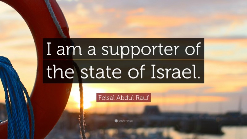 Feisal Abdul Rauf Quote: “I am a supporter of the state of Israel.”