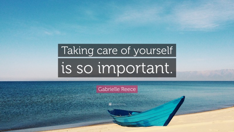 Gabrielle Reece Quote: “Taking care of yourself is so important.”