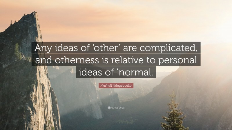 Meshell Ndegeocello Quote: “Any ideas of ‘other’ are complicated, and otherness is relative to personal ideas of ’normal.”