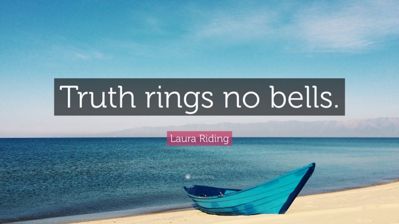 Laura Riding Quote: “Truth rings no bells.”