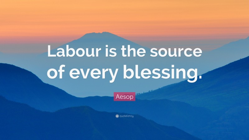 Aesop Quote: “Labour is the source of every blessing.”