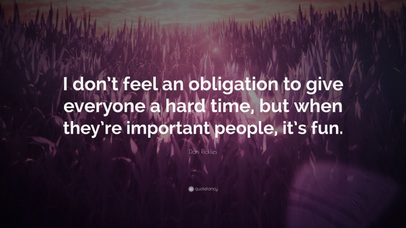 Don Rickles Quote: “I don’t feel an obligation to give everyone a hard time, but when they’re important people, it’s fun.”