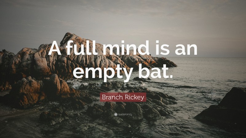 Branch Rickey Quote: “A full mind is an empty bat.”