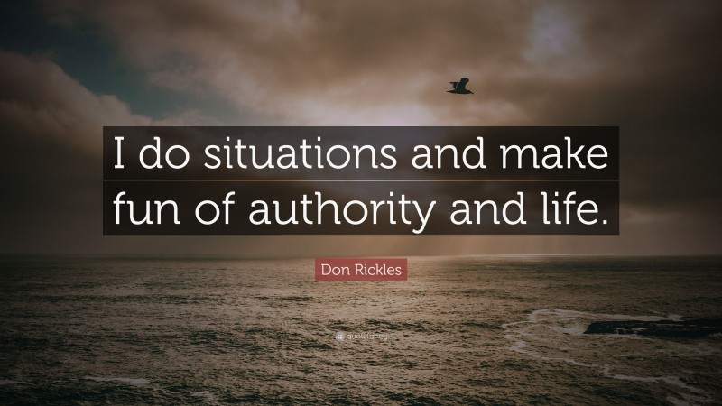 Don Rickles Quote: “I do situations and make fun of authority and life.”