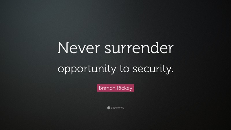 Branch Rickey Quote: “Never surrender opportunity to security.”