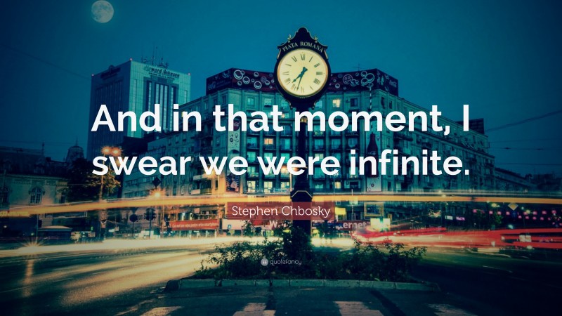 Stephen Chbosky Quote: “And in that moment, I swear we were infinite.”