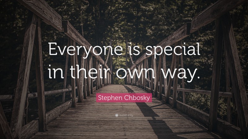 Stephen Chbosky Quote: “Everyone is special in their own way.”